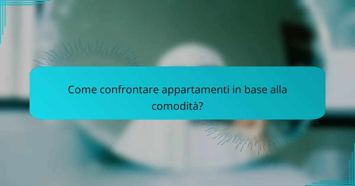 Come confrontare appartamenti in base alla comodità?