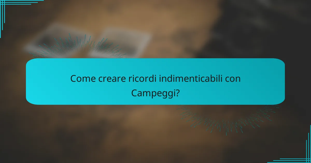 Come creare ricordi indimenticabili con Campeggi?