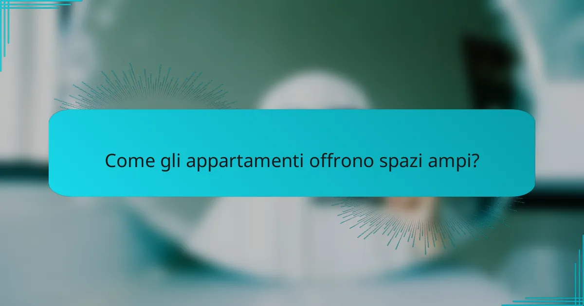 Come gli appartamenti offrono spazi ampi?