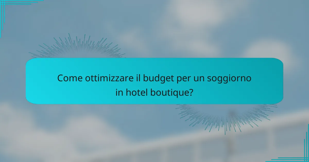 Come ottimizzare il budget per un soggiorno in hotel boutique?