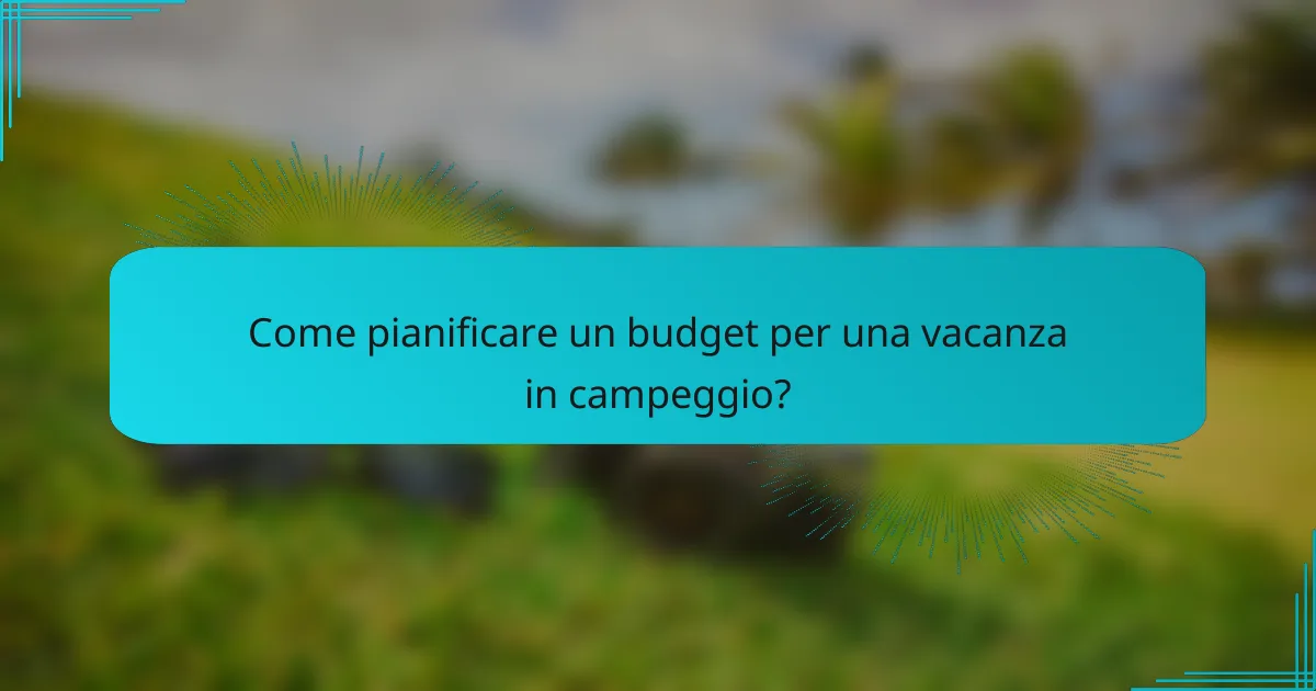 Come pianificare un budget per una vacanza in campeggio?