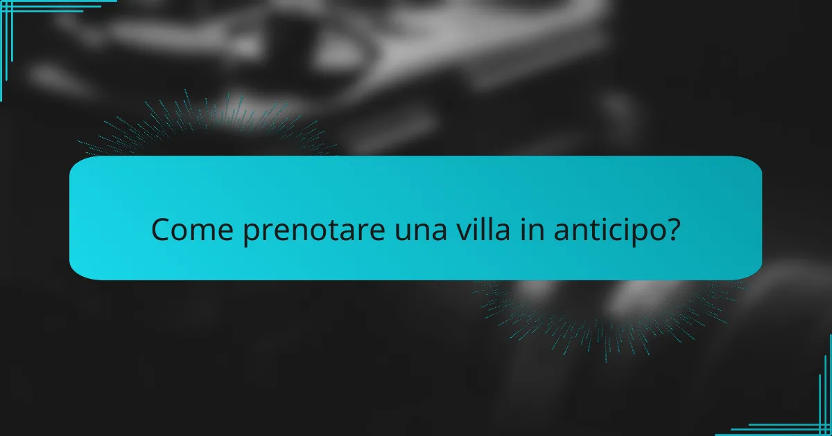 Come prenotare una villa in anticipo?
