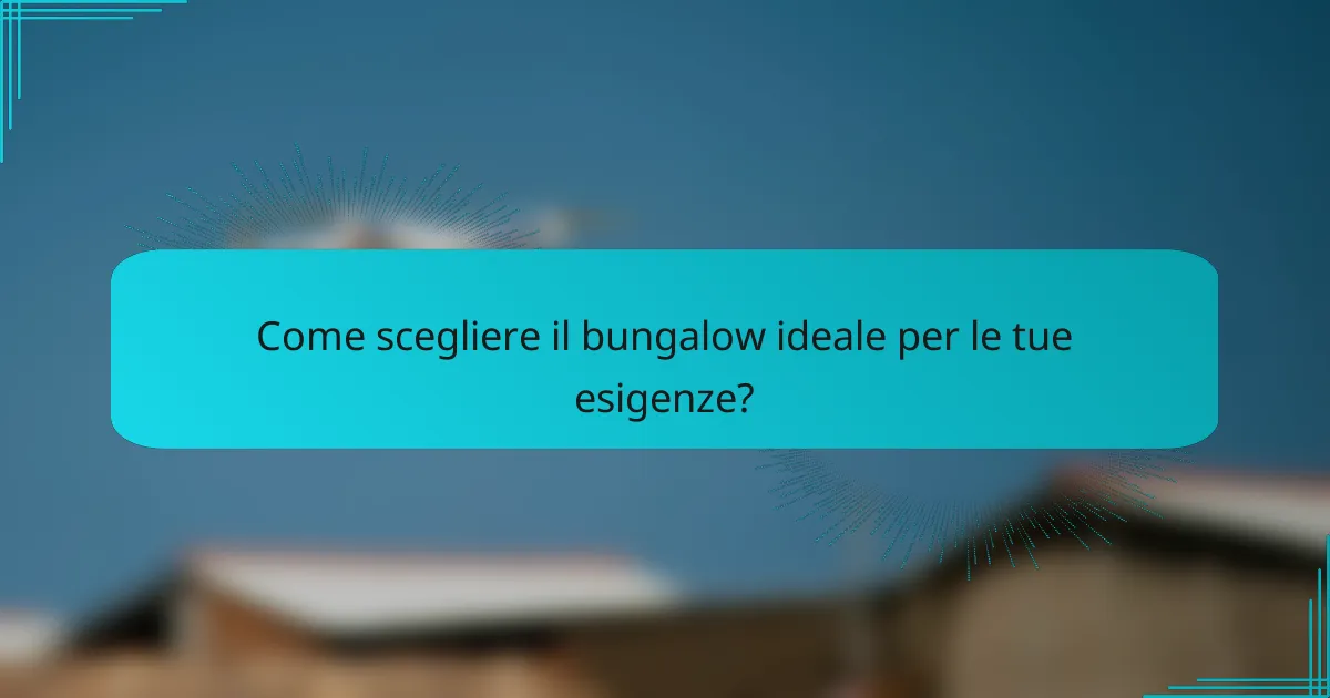 Come scegliere il bungalow ideale per le tue esigenze?