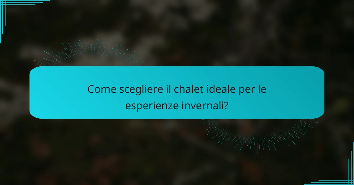Come scegliere il chalet ideale per le esperienze invernali?
