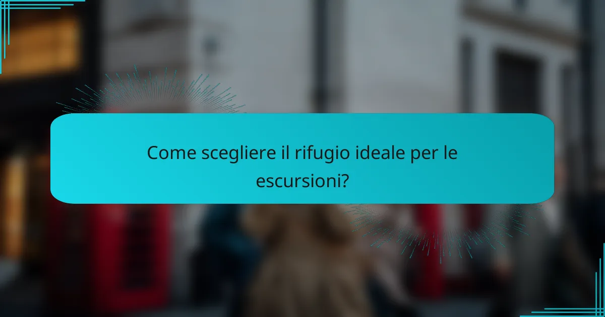 Come scegliere il rifugio ideale per le escursioni?