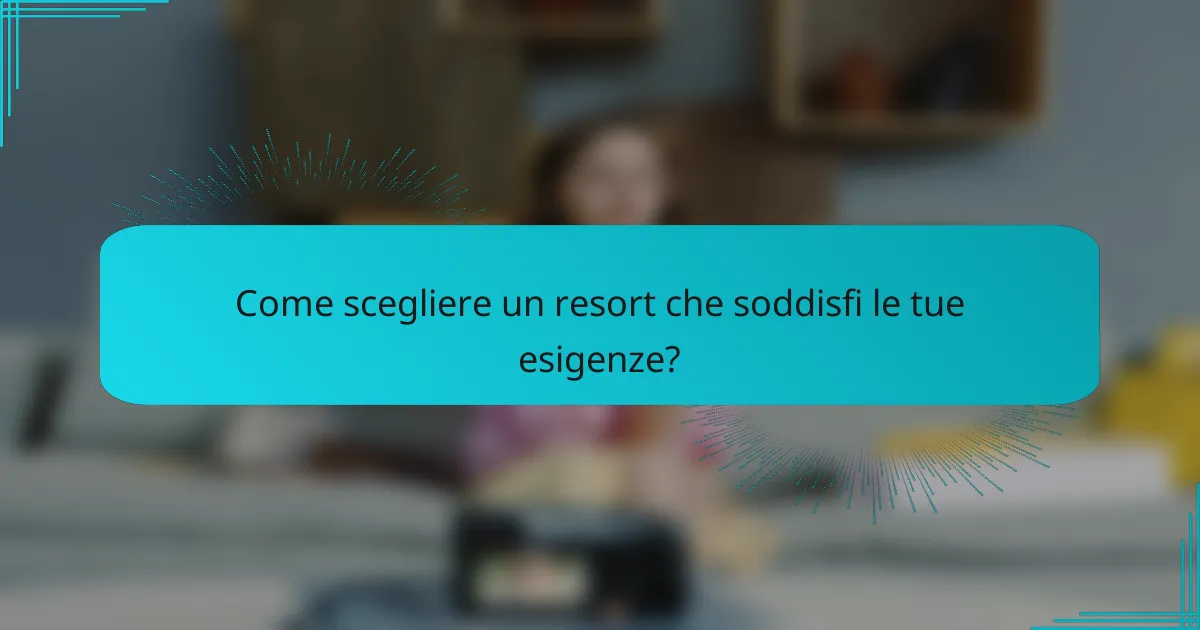 Come scegliere un resort che soddisfi le tue esigenze?