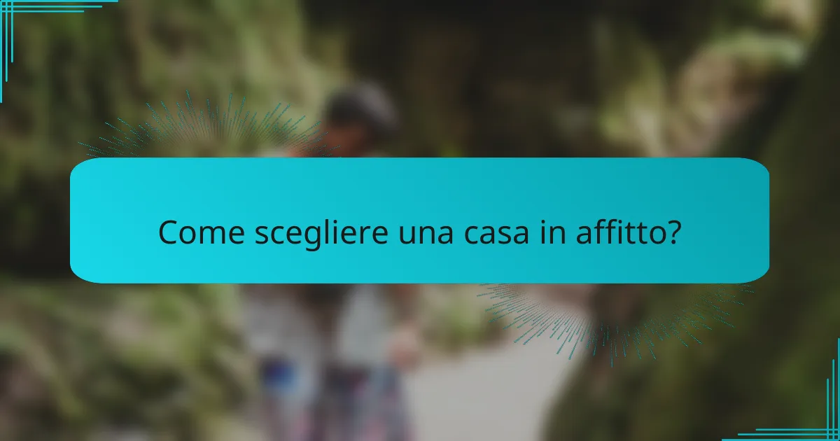 Come scegliere una casa in affitto?