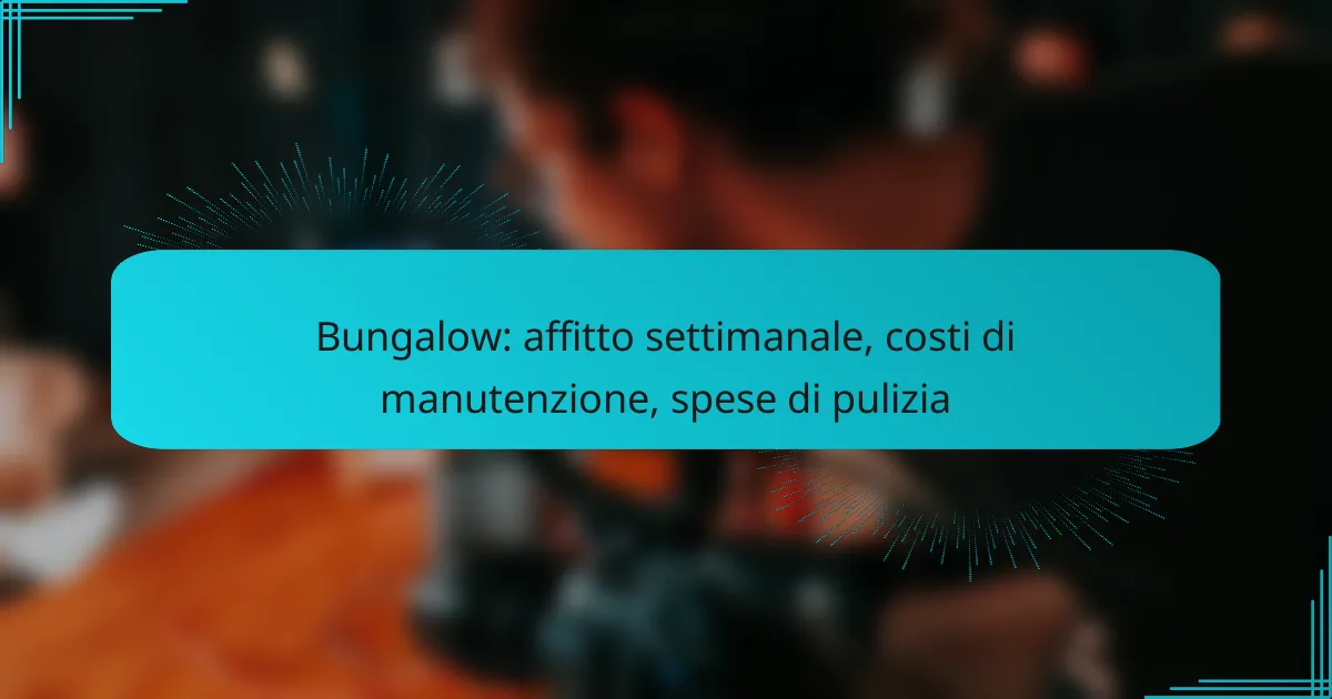 Bungalow: affitto settimanale, costi di manutenzione, spese di pulizia