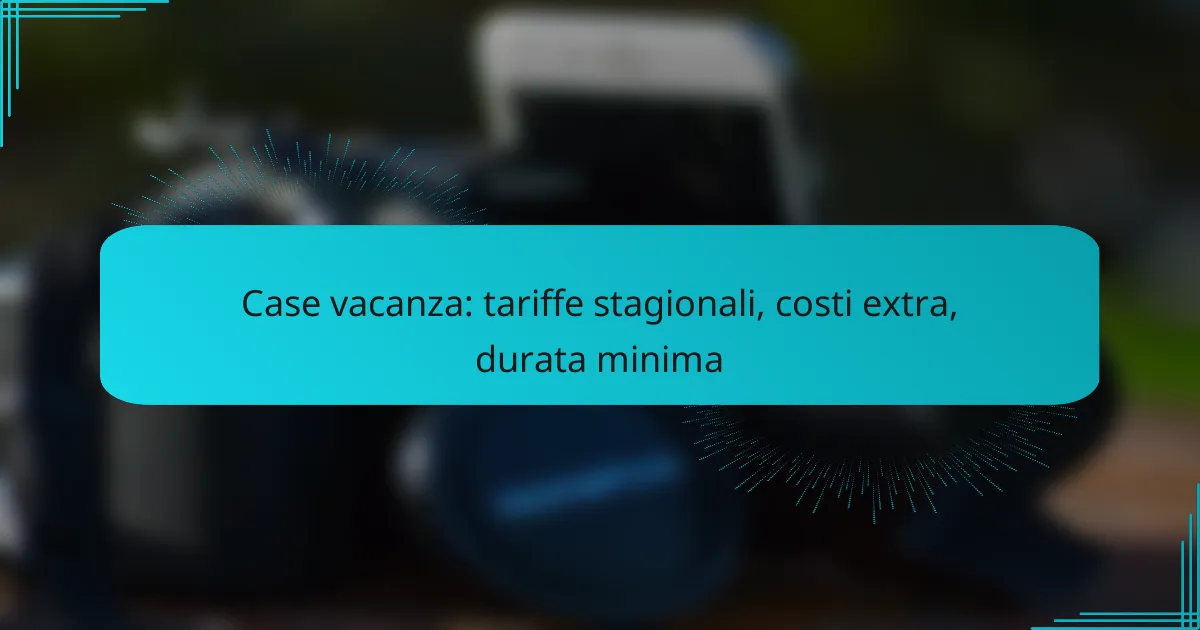 Case vacanza: tariffe stagionali, costi extra, durata minima