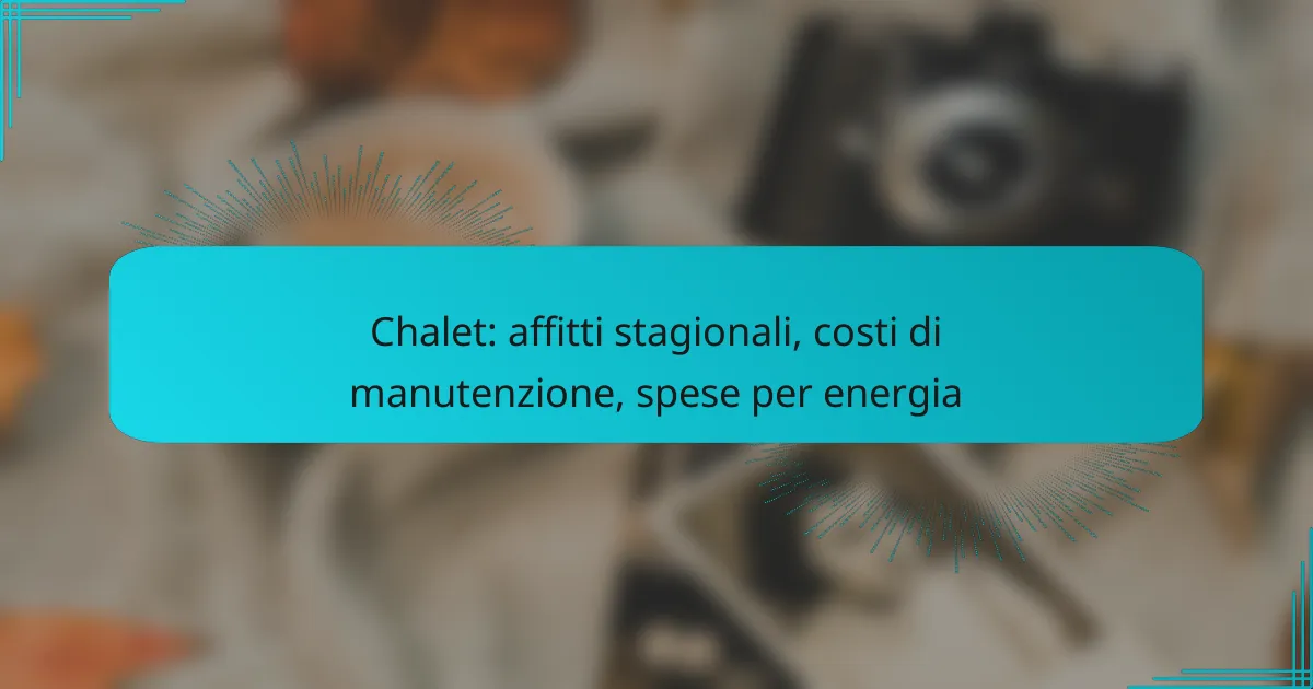 Chalet: affitti stagionali, costi di manutenzione, spese per energia