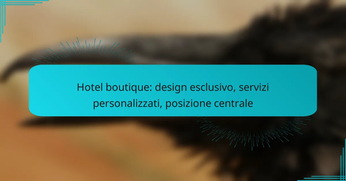 Hotel boutique: design esclusivo, servizi personalizzati, posizione centrale
