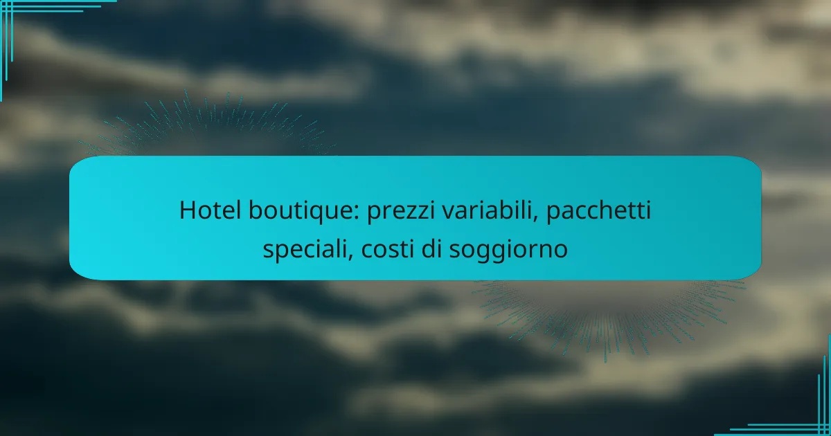 Hotel boutique: prezzi variabili, pacchetti speciali, costi di soggiorno