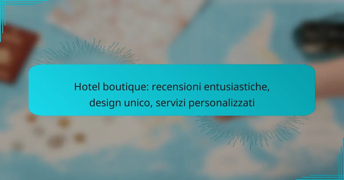 Hotel boutique: recensioni entusiastiche, design unico, servizi personalizzati