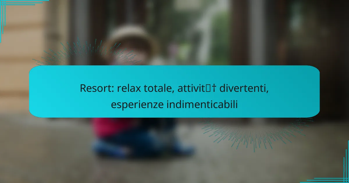 Resort: relax totale, attività divertenti, esperienze indimenticabili