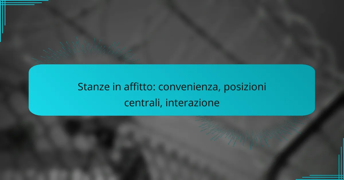 Stanze in affitto: convenienza, posizioni centrali, interazione