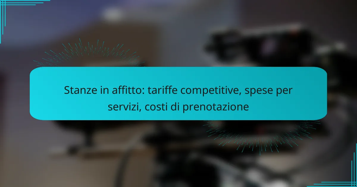 Stanze in affitto: tariffe competitive, spese per servizi, costi di prenotazione