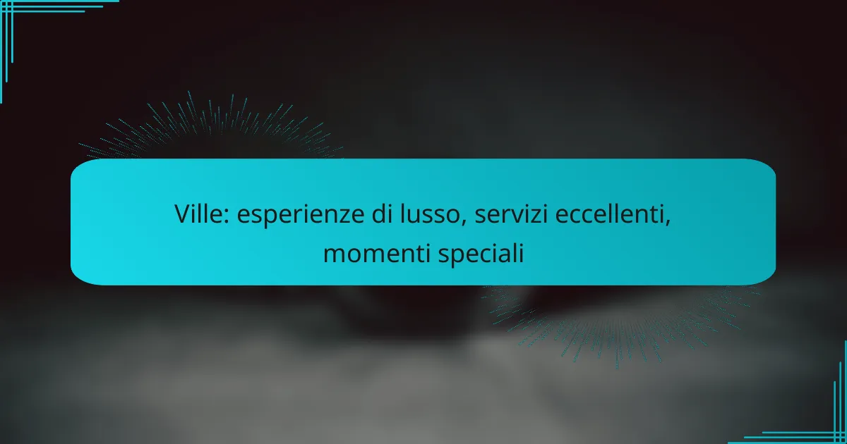 Ville: esperienze di lusso, servizi eccellenti, momenti speciali