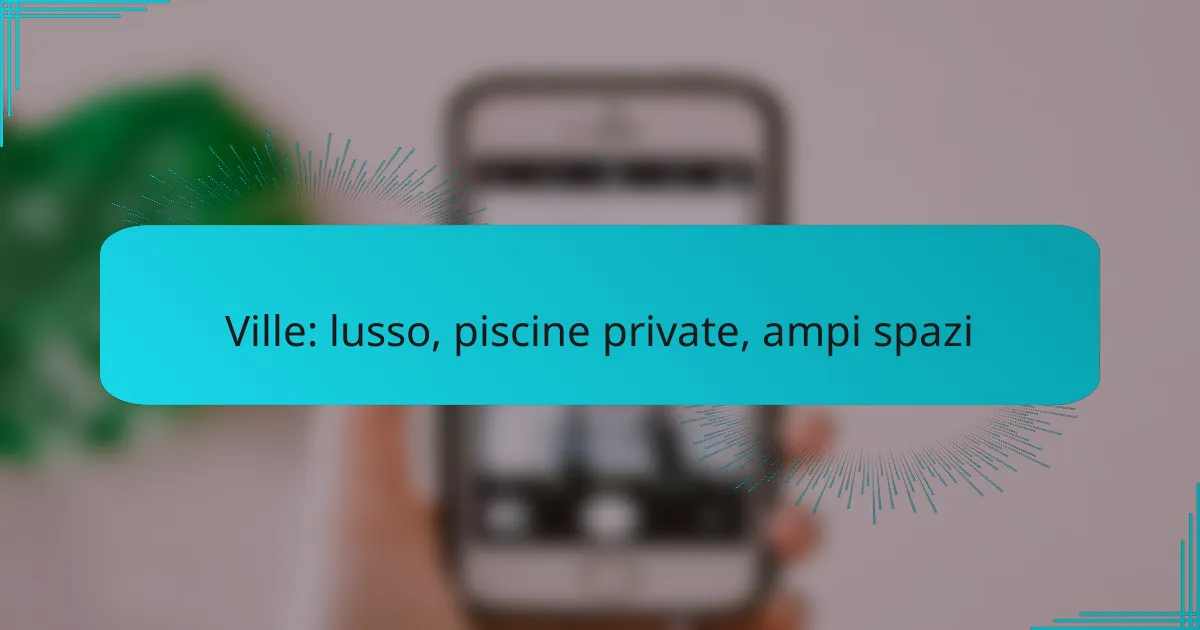 Ville: lusso, piscine private, ampi spazi