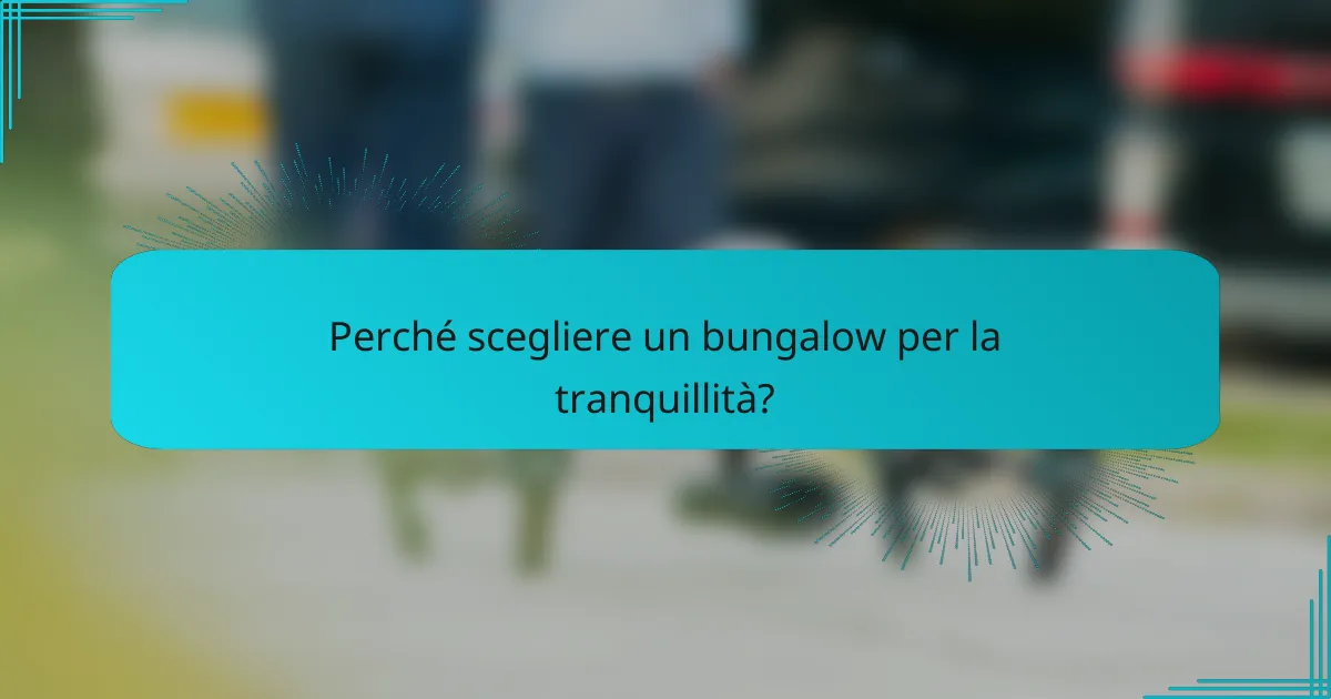 Perché scegliere un bungalow per la tranquillità?
