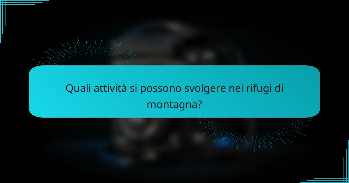 Quali attività si possono svolgere nei rifugi di montagna?
