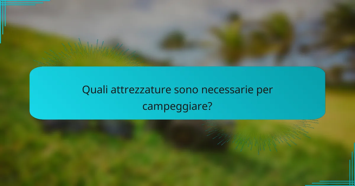 Quali attrezzature sono necessarie per campeggiare?