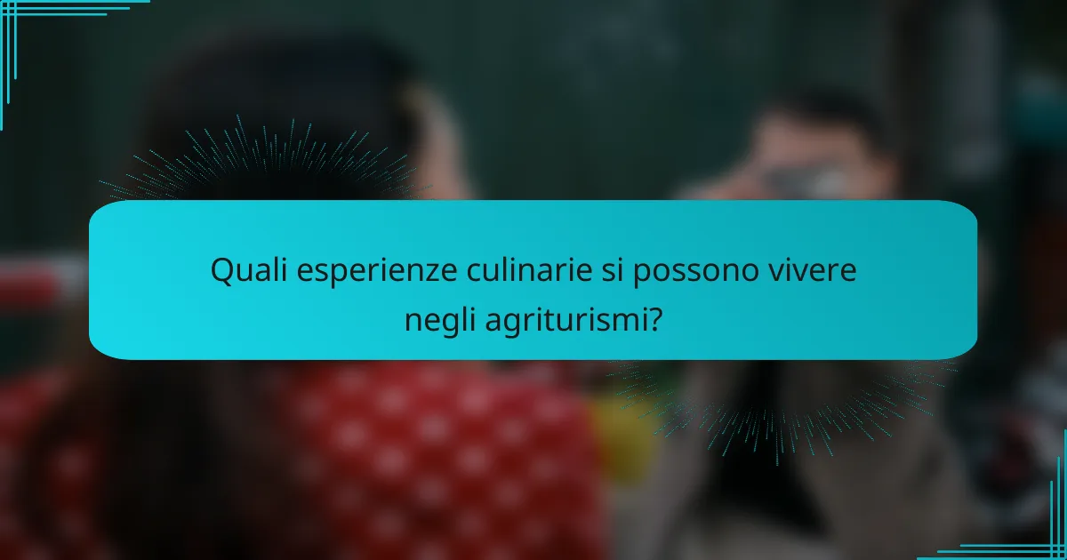 Quali esperienze culinarie si possono vivere negli agriturismi?