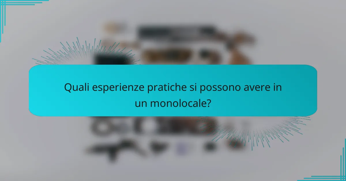 Quali esperienze pratiche si possono avere in un monolocale?