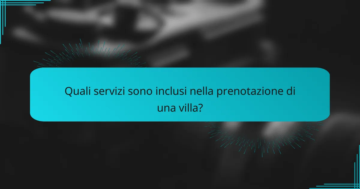 Quali servizi sono inclusi nella prenotazione di una villa?
