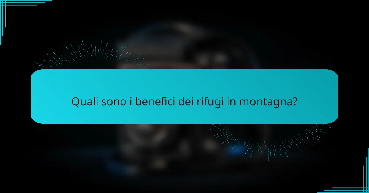 Quali sono i benefici dei rifugi in montagna?