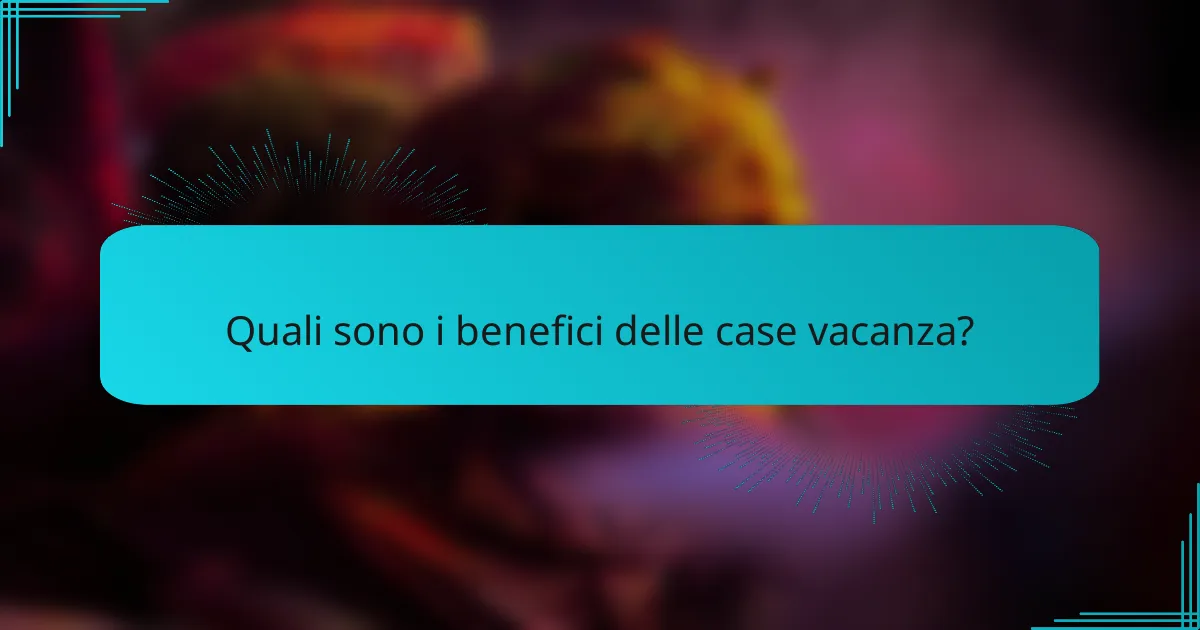 Quali sono i benefici delle case vacanza?