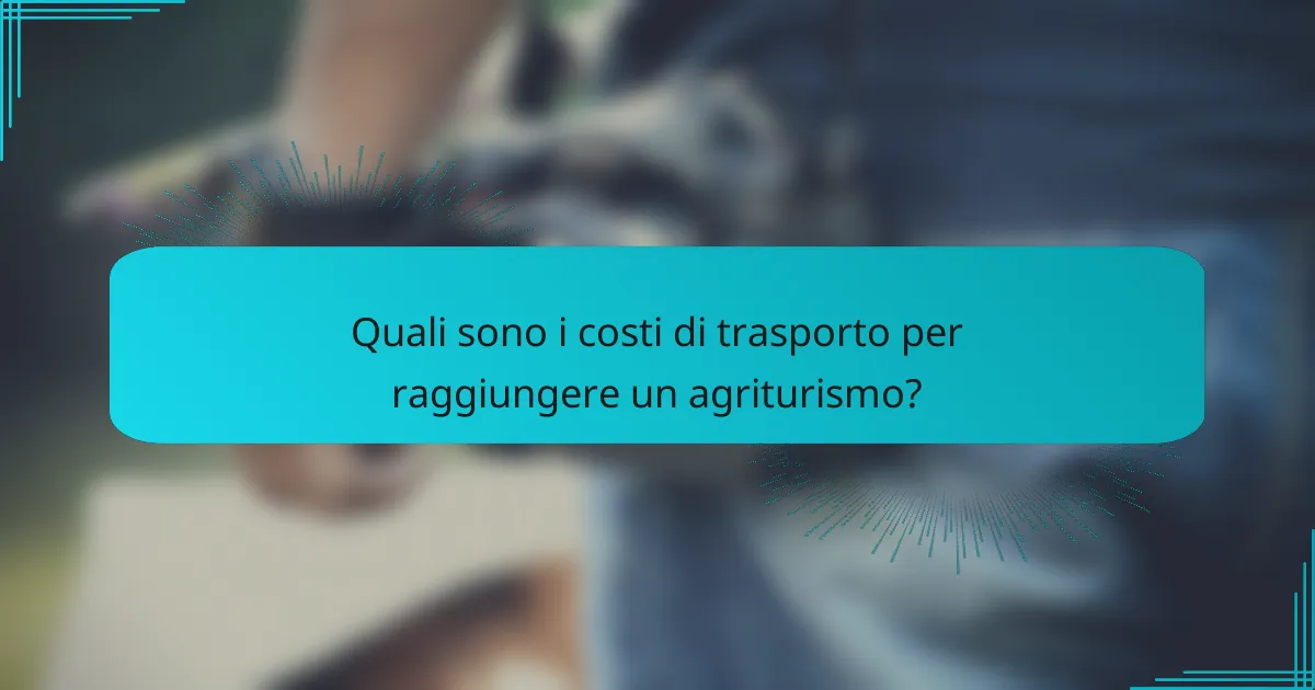 Quali sono i costi di trasporto per raggiungere un agriturismo?