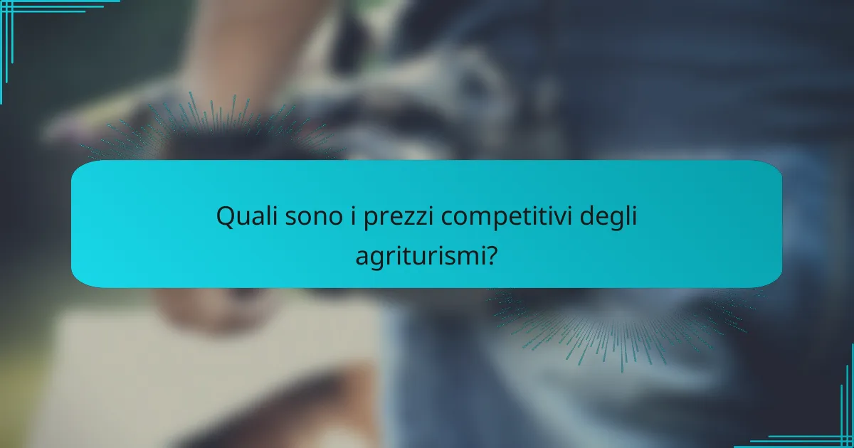 Quali sono i prezzi competitivi degli agriturismi?