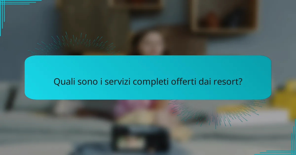 Quali sono i servizi completi offerti dai resort?