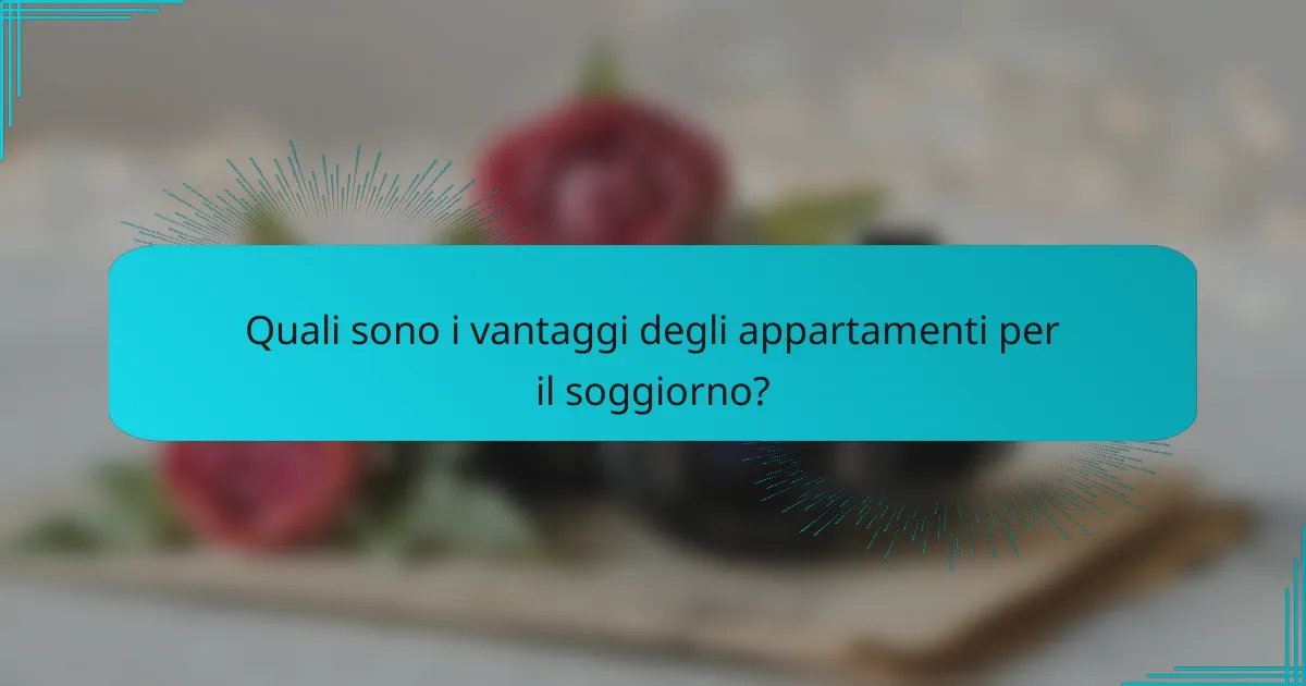 Quali sono i vantaggi degli appartamenti per il soggiorno?