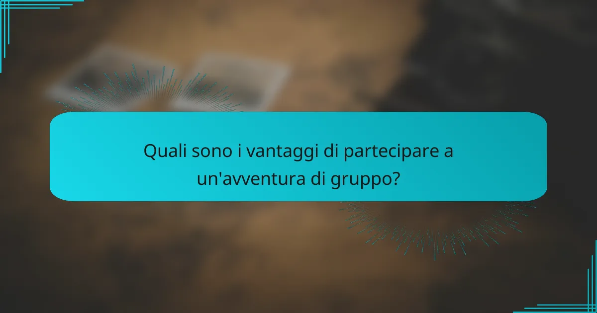 Quali sono i vantaggi di partecipare a un'avventura di gruppo?