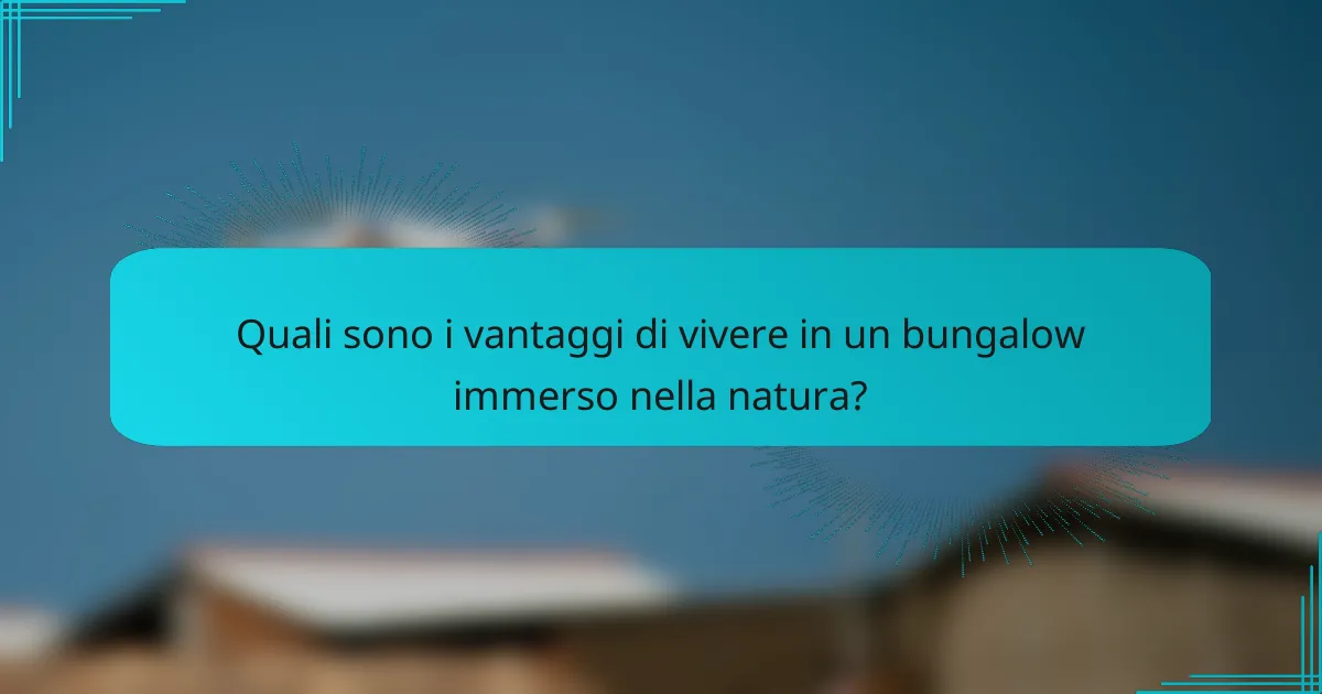 Quali sono i vantaggi di vivere in un bungalow immerso nella natura?