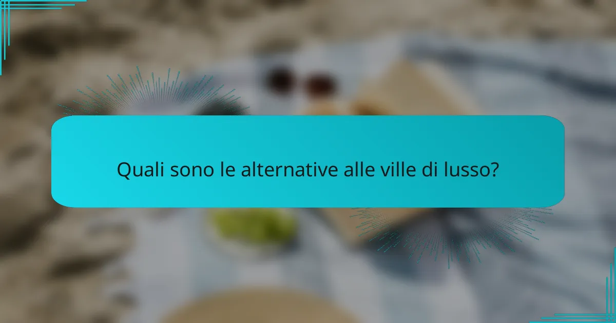 Quali sono le alternative alle ville di lusso?