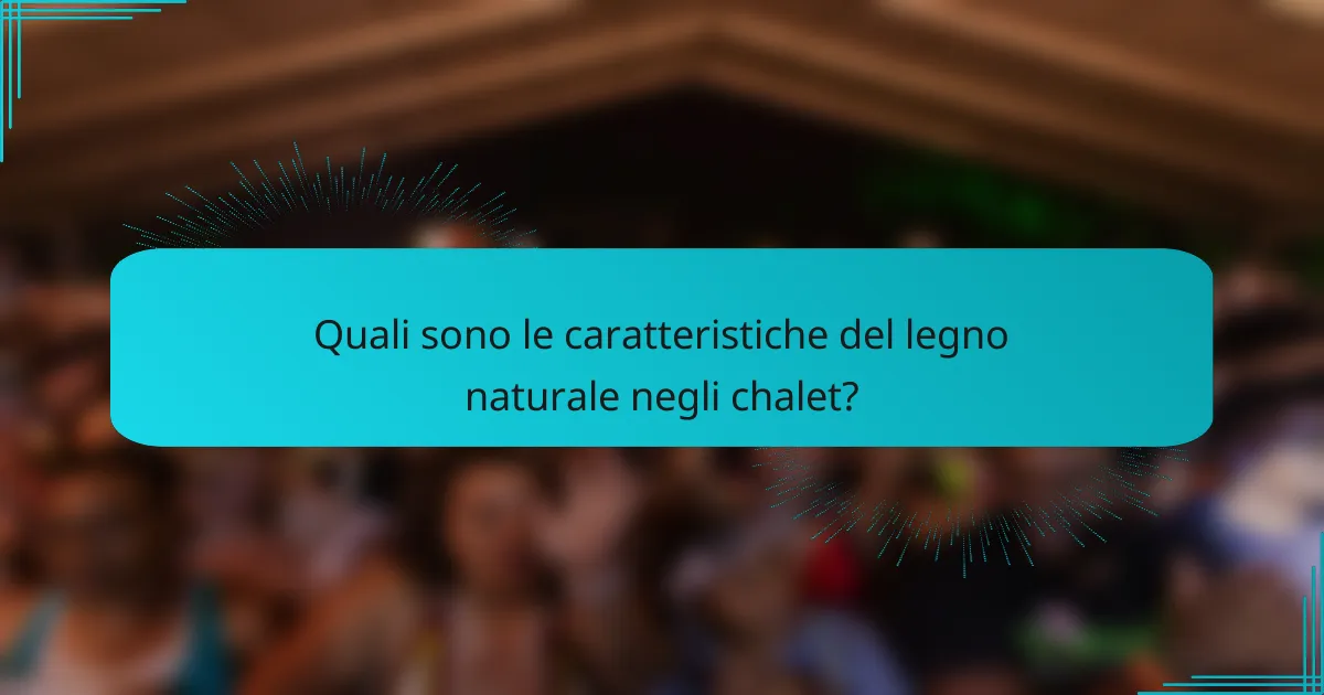 Quali sono le caratteristiche del legno naturale negli chalet?