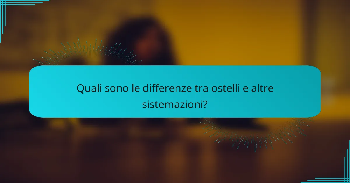 Quali sono le differenze tra ostelli e altre sistemazioni?