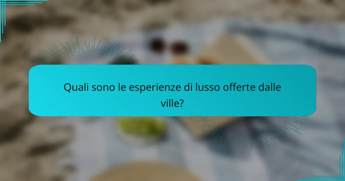 Quali sono le esperienze di lusso offerte dalle ville?