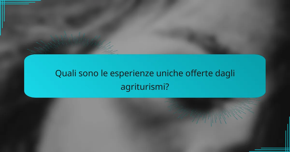 Quali sono le esperienze uniche offerte dagli agriturismi?