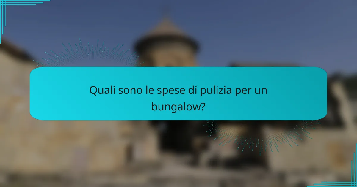 Quali sono le spese di pulizia per un bungalow?
