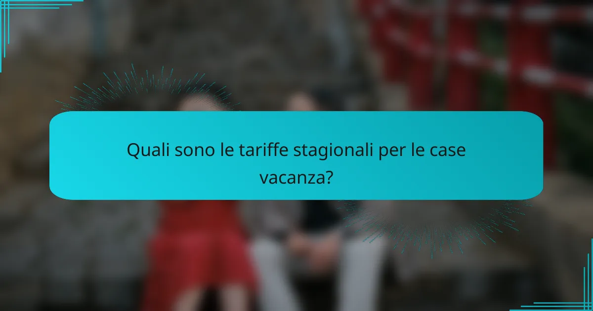Quali sono le tariffe stagionali per le case vacanza?