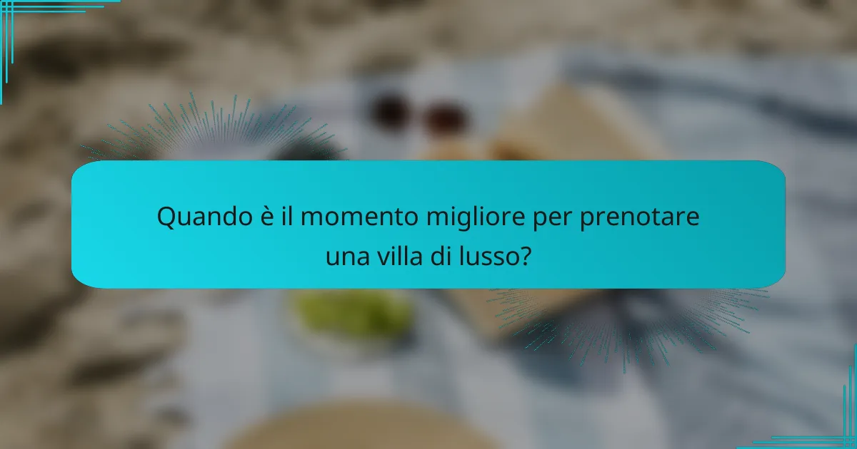 Quando è il momento migliore per prenotare una villa di lusso?